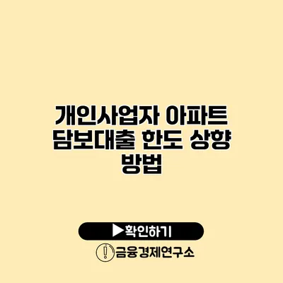 개인사업자 아파트 담보대출 한도 상향 방법