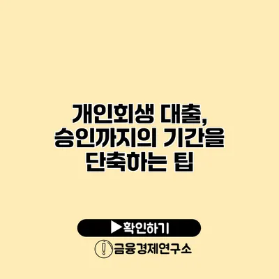 개인회생 대출, 승인까지의 기간을 단축하는 팁