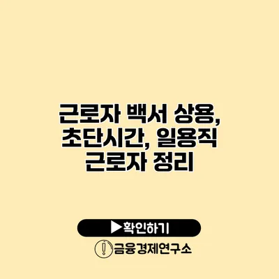 근로자 백서 상용, 초단시간, 일용직 근로자 정리