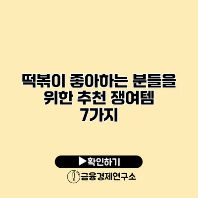 떡볶이 좋아하는 분들을 위한 추천 쟁여템 7가지