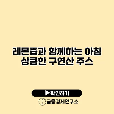레몬즙과 함께하는 아침 상큼한 구연산 주스