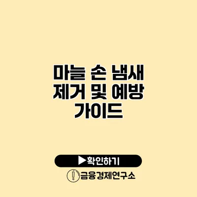 마늘 손 냄새 제거 및 예방 가이드