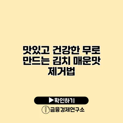 맛있고 건강한 무로 만드는 김치 매운맛 제거법