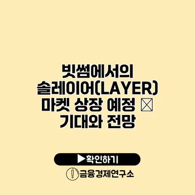 빗썸에서의 솔레이어(LAYER) 마켓 상장 예정 – 기대와 전망