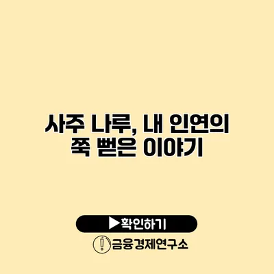 사주 나루, 내 인연의 쭉 뻗은 이야기