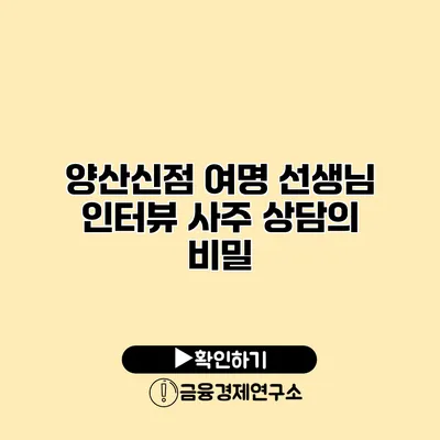 양산신점 여명 선생님 인터뷰 사주 상담의 비밀