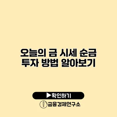 오늘의 금 시세 순금 투자 방법 알아보기