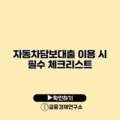 자동차담보대출 이용 시 필수 체크리스트