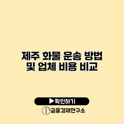 제주 화물 운송 방법 및 업체 비용 비교