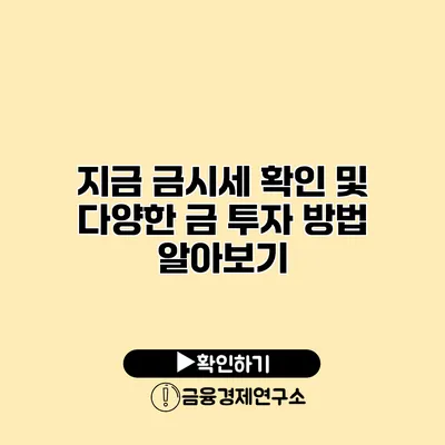 지금 금시세 확인 및 다양한 금 투자 방법 알아보기