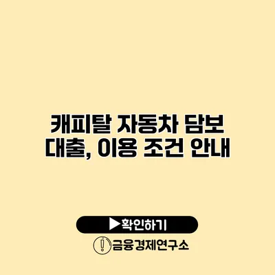 캐피탈 자동차 담보 대출, 이용 조건 안내