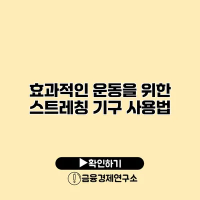 효과적인 운동을 위한 스트레칭 기구 사용법