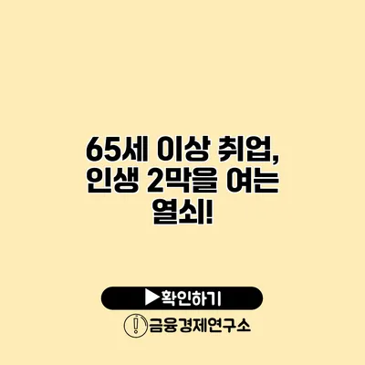 65세 이상 취업, 인생 2막을 여는 열쇠!