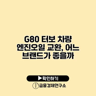 G80 터보 차량 엔진오일 교환, 어느 브랜드가 좋을까?