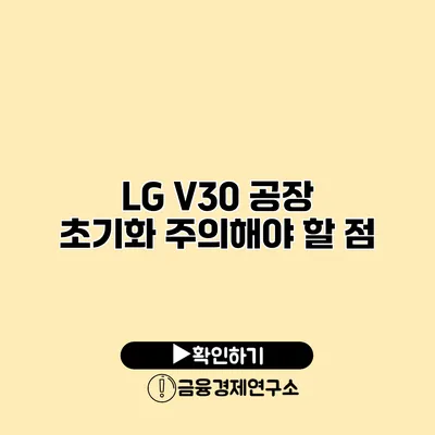 LG V30 공장 초기화: 주의해야 할 점