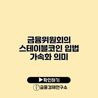 금융위원회의 스테이블코인 입법 가속화 의미