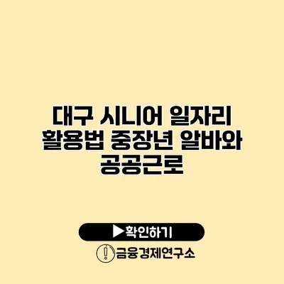 대구 시니어 일자리 활용법: 중장년 알바와 공공근로