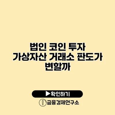 법인 코인 투자 가상자산 거래소 판도가 변할까?