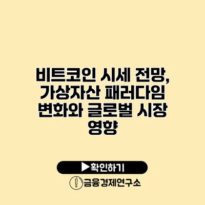 비트코인 시세 전망, 가상자산 패러다임 변화와 글로벌 시장 영향