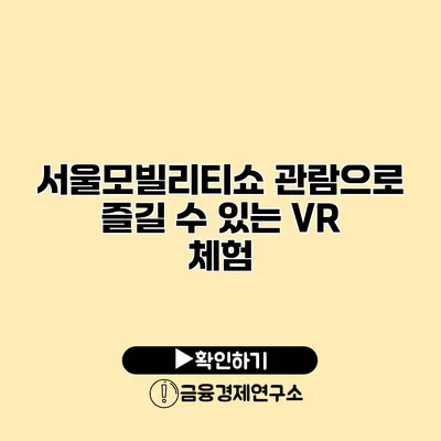 서울모빌리티쇼 관람으로 즐길 수 있는 VR 체험