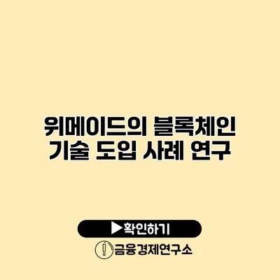 위메이드의 블록체인 기술 도입 사례 연구