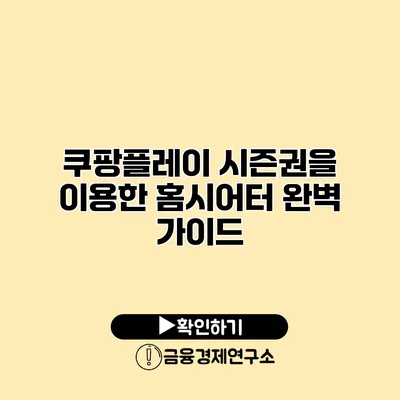 쿠팡플레이 시즌권을 이용한 홈시어터 완벽 가이드