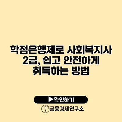 학점은행제로 사회복지사 2급, 쉽고 안전하게 취득하는 방법